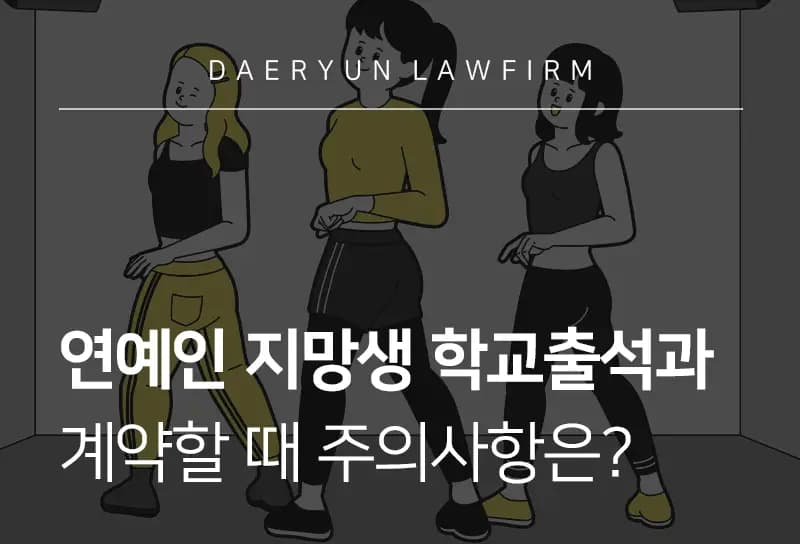 민사전문변호사가 말하는 연예인 지망생 학교출석과 계약할 때 주의사항은? 민사전문변호사